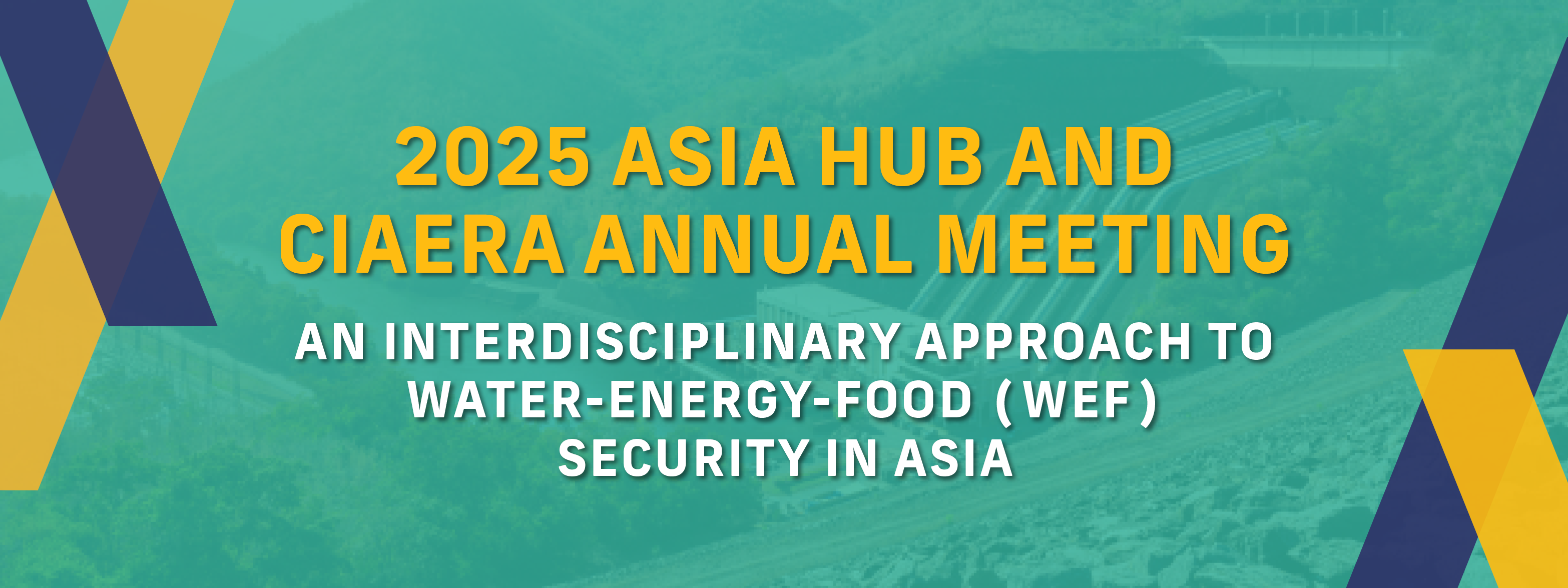 2025 Asia Hub and Ciaera Annual Meeting: An Interdisciplinary Approach to Water-Energy-Food (WEF) Security in Asia